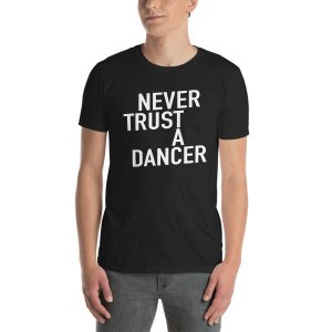 Never trust a dancer - Short-Sleeve Unisex T-Shirt
